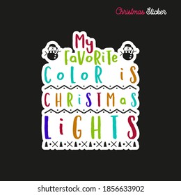 Christmas sticker design. Xmas calligraphy label with quote - My favorite color is Christmas lights. Illustration for greeting card, t-shirt print, mug design. Stock vector