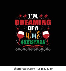 Christmas T shirt desigh. Im Dreaming of a wine christmas