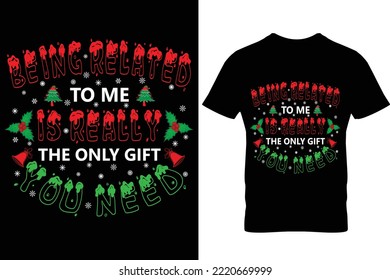 Christmas t shirt design being related to me is really the only gift you need
