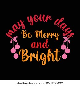 Christmas T Shirt. May Your Days Be And Bright.
