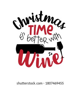 Christmas Time Is Better With Wine - funny Christmas phrase with wine bottle and glass. Good for t shirt and textile print, greeting card, mug and funny Christmas gifts design.