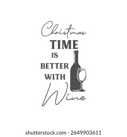 Christmas time is better with wine vector quote. Happy New Year and Merry Christmas! Illustration for prints on t-shirts and bags, posters, cards. Christmas greeting card. 