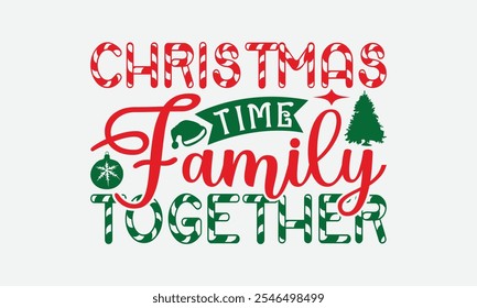 Christmas Time Family Together - Christmas Day T-Shirt Design, Illustration With Hand-Lettering And Decoration Elements, Posters, Cards, Isolated White Background.