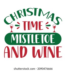 Christmas Time Mistletoe And Wine, Merry Christmas shirt print template, Christmas wine, Wine Cup vector, Font warping 