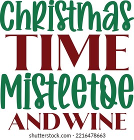 Christmas Time Mistletoe And Wine, Merry Christmas shirt print template, funny Xmas shirt design, Santa Claus funny quotes typography design 