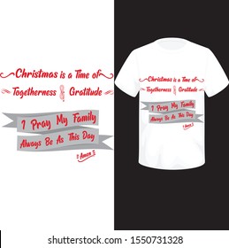 Christmas is a time of togetherness & gratitude, I pray my family always be as tis day. amen . t-shirt design