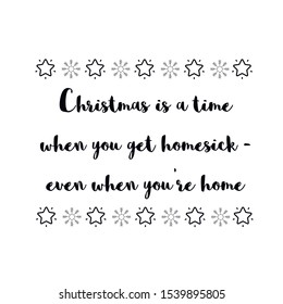 Christmas is a time when you get homesick - even when you’re home.eps. Calligraphy saying for print. Vector Quote 