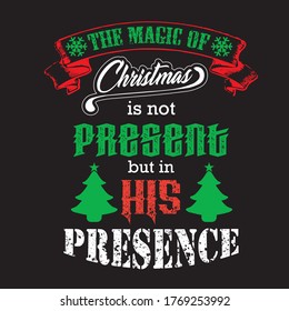 Christmas T-shird design 2020. The Magic of Christmas is not Present but in his Presence.