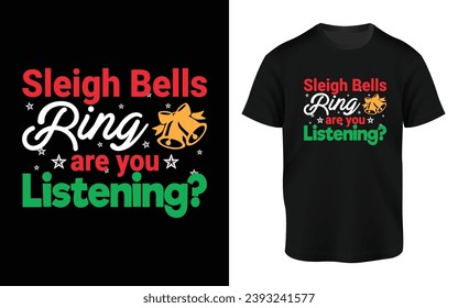 Christmas T-shirt Design 2023 - Sleigh bells ring are you listening?