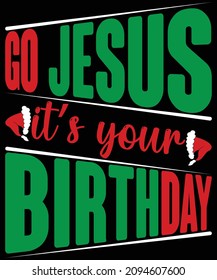Christmas T-shirt design Go Jesus it’s your Birthday typography vector t-shirt design. Vector typography t-shirt design in black background.