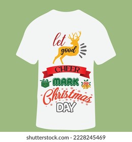Christmas T-shirt Design for Men and Women, LET GOOD CHEER MARK CHRISTMAS DAY Slogan, Vector Illustration.