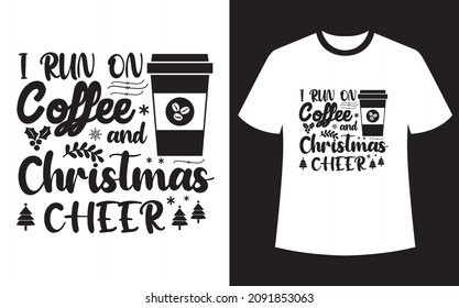 Christmas Tshirt Design,  I Run On Coffee And Christmas Cheer