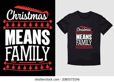 CHRISTMAS T-SHIRT CHRISTMAS MEANS FAMILY