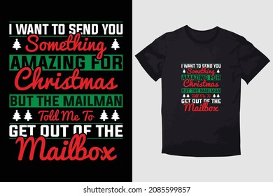 CHRISTMAS T-SHIRT  I WANT TO SEND YOU SOMETHING AMAZING FOR CHRISTMAS BUT THE MAILMAN TOLD ME TO GET OUT OF THE MAILBOX