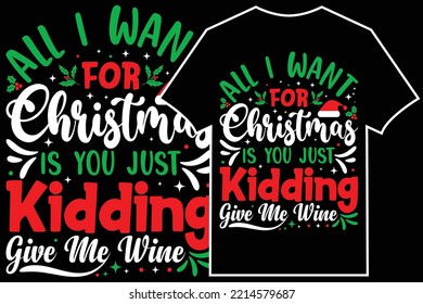 Christmas Typographic T-shirt Design Vector. All I Want For Christmas Is You Just Kidding Give Me Wine