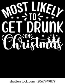 Christmas Typography Most likely to Get Drunk on Christmas. Sublimation SVG Cut File T-shirt Design. Print, sign, symbol, art, label, word, drawn, modern, isolated, drawing