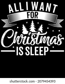 Christmas Typography T-shirt Design. All I want for Christmas is Sleep. Merchandise designs, Sublimation SVG Cut File, Mugs, Print, sign, symbol, art, label, word, drawn, modern, isolated, drawing