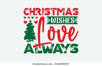 Christmas Wishes Love Always - Christmas Day T-Shirt Design, Handmade Calligraphy Vector Illustration, Calligraphy Graphic Design.