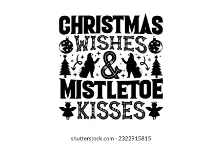 Christmas Wishes and Mistletoe Kisses - Christmas SVG Design, Calligraphy t shirt design, EPS, Files for Cutting, Illustration for prints on t-shirts, bags, posters, cards and Mug.
