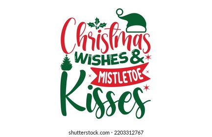Christmas wishes and mistletoe kisses- Christmas t shirt Design and SVG cut files, Hand drawn lettering for Xmas greetings cards, Good for scrapbooking, posters, templet, greeting cards, banners, svg