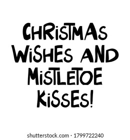 Christmas wishes and mistletoe kisses. Winter holidays quote. Cute hand drawn lettering in modern scandinavian style. Isolated on white background. Vector stock illustration.