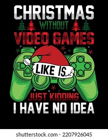 Christmas without video games is like just kidding, I have no idea Christmas t-shirt design