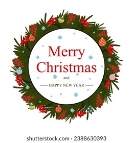 Christmas wreath with text Merry Christmas and Happy New Year. Nature wreath and frame with green fir twigs, red berries, cone, Christmas balls or toys and snowflakes for greeting card. Vector