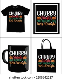 Chubby Single and Waiting For Kris Kringle. Happy Christmas Day Gift. Christmas merchandise designs. t shirt designs for ugly sweater x mas party. vector mockup