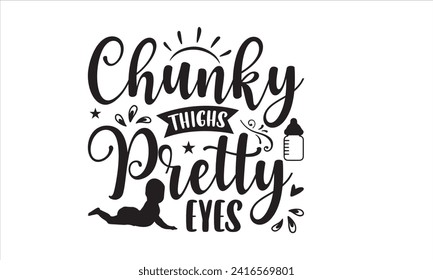 Chunky thighs pretty eyes - New Born Baby T Shirt Design, Hand drawn vintage illustration with hand lettering and decoration elements, banner, flyer and mug, Poster, EPS