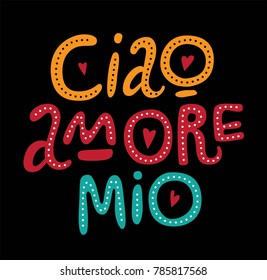 Ciao amore mio lettering. Hand drawn inscription isolated on white background