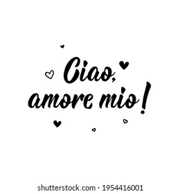 Ciao, amore mio. Translation from Italian: Hello my love. Lettering. Ink illustration. Modern brush calligraphy Isolated on white background.