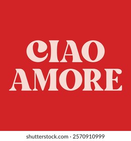Ciao Amore slogan vector. Retro Italian phrase meaning Hello Love in vintage serif font on red background. Trendy fashion typography for t-shirt print.