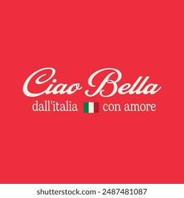  'Ciao Bella dall'italia con amore' is Italian translation for Hello Beautiful from Italy with Love ; Wording Slogan Graphic Vector