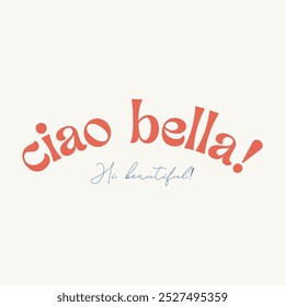 ciao bella! Italy is Hi beautiful!m Graphic design print t-shirts fashion, illustration, vector, posters, cards, stickers, mug