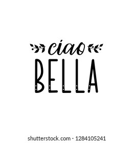 Ciao bella. Lettering. Translation from Italian - Hello beautiful. Modern vector brush calligraphy. Ink illustration