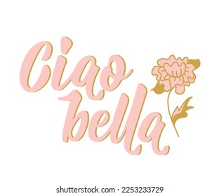 Ciao bella. Lettering. Translation from Italian - Hello beautiful. Modern vector brush calligraphy. Ink illustration