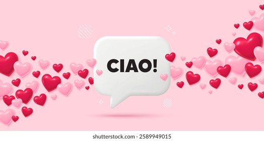 Ciao chat speech bubble. 3d hearts pink background. Ciao welcome tag. Hello invitation offer. Formal greetings message. Valentines day greeting card. Flying hearts. Vector