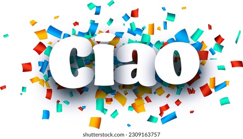 Ciao sign on colorful cut ribbon confetti background. Vector illustration.