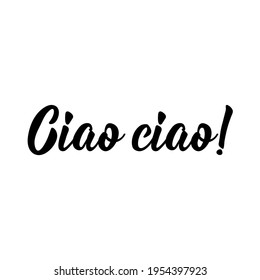 Ciao ciao. Translation from Italian: Bye Bye. Lettering. Ink illustration. Modern brush calligraphy Isolated on white background.