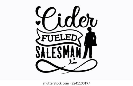 Cider fueled salesman - Salesman T-shirt Design, File Sports SVG Design, Sports typography t-shirt design, For stickers, Templet, mugs, etc. for Cutting, cards, and flyers.