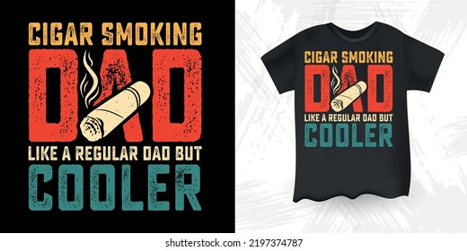 Cigar smoking Dad Like A Regular Dad But Cooler Funny Dad Lover Retro Vintage Father's Day Cigar smoking T-Shirt Design