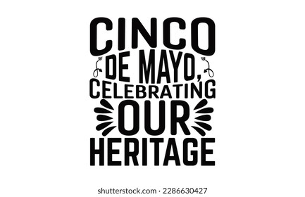 Cinco De Mayo, Celebrating Our Heritage - Cinco De Mayo SVG Design, Calligraphy graphic design, Illustration for prints on t-shirts, bags, posters, cards and Mug.