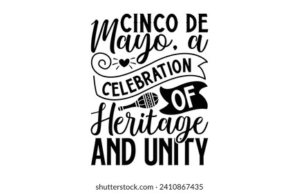 Cinco De Mayo, A Celebration Of Heritage And Unity- Cinco de mayo t- shirt design, Hand drawn lettering phrase for Cutting Machine, Silhouette Cameo, Cricut, Vector illustration Template.