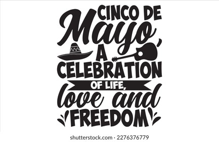 Cinco De Mayo, A Celebration Of Life, Love And Freedom - Cinco De Mayo T Shirt Design, Vintage style, used for poster svg cut file, svg file, poster, banner, flyer and mug.