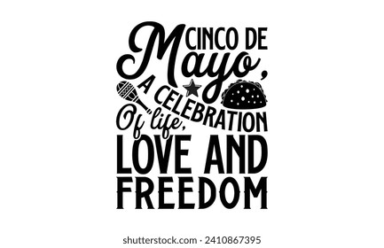 Cinco De Mayo, A Celebration Of Life, Love And Freedom- Cinco de mayo t- shirt design, Hand drawn lettering phrase for Cutting Machine, Silhouette Cameo, Cricut, Vector illustration Template.