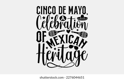 Cinco de Mayo, A Celebration of Mexican Heritage - Cinco de Mayo Svg typography t-shirt design, svg Files for Cutting Cricut and Silhouette, card, Hand drawn lettering phrase, Calligraphy t-shirt desi