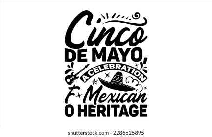 Cinco De Mayo, A Celebration Of Mexican Heritage - Cinco De Mayo SVG Design, typography t-shirt design, This illustration can be used as a print on t-shirts and bags, stationary or as a poster.
