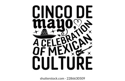 Cinco De Mayo, A Celebration Of Mexican Culture - Cinco De Mayo SVG Design, Hand drawn lettering phrase, Hand drawn vintage illustration with hand-lettering and decoration elements.
