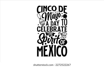 Cinco de Mayo, a day to celebrate the spirit of Mexico- Cinco De Mayo T- shirt Design, Hand drawn lettering phrase isolated on white background, Illustration for prints on t-shirts and bags, posters, 