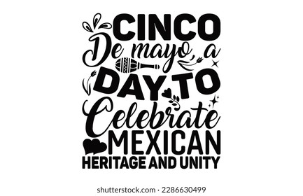 Cinco De Mayo, A Day To Celebrate Mexican Heritage And Unity - Cinco De Mayo SVG Design, typography t shirt design, This illustration can be used as a print on t-shirts and bags, stationary or as a po